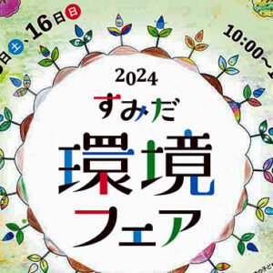 【6月15・16日】すみだ環境フェア2024を開催！