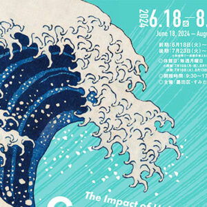 【6月18日〜8月25日】北斎 グレートウェーブ・インパクト － 神奈川沖浪裏の誕生と軌跡 －